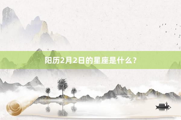 阳历2月2日的星座是什么？