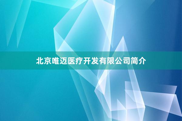北京唯迈医疗开发有限公司简介
